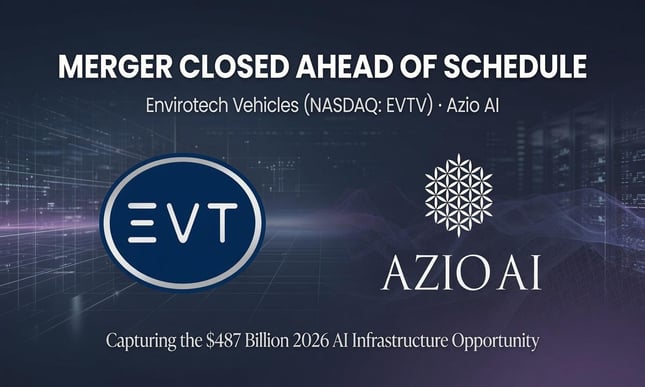 Envirotech Vehicles (NASDAQ: EVTV) closes merger with Azio AI ahead of schedule, positioning combined company to capture $487 billion 2026 AI infrastructure opportunity