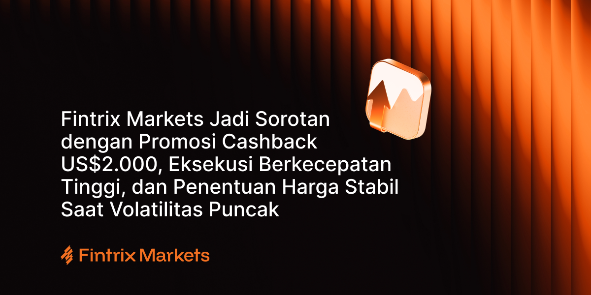 Fintrix Markets Jadi Sorotan dengan Promosi Cashback US$2.000, Eksekusi Berkecepatan Tinggi, dan Penentuan Harga Stabil saat Volatilitas Puncak