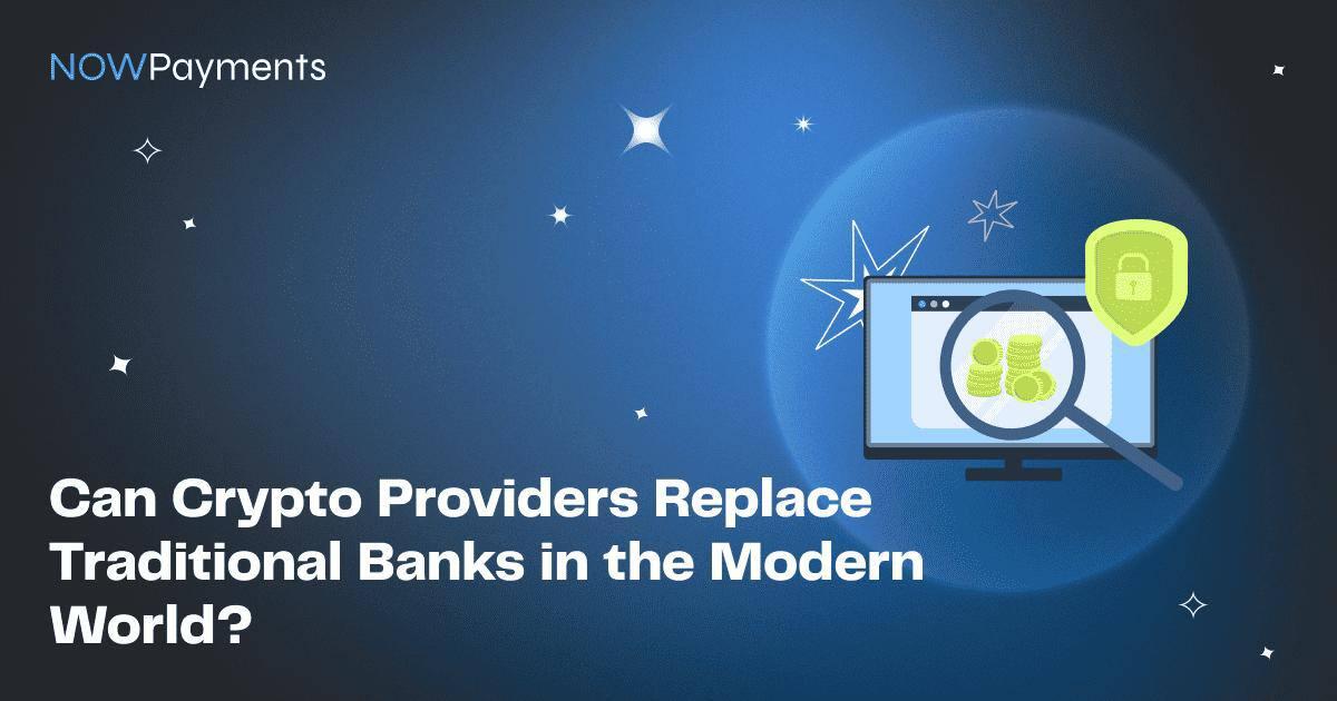 Can crypto providers replace traditional banks in the modern world?