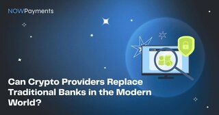Can crypto providers replace traditional banks in the modern world?