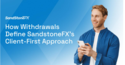 How withdrawals define SandstoneFX’s client-first approach