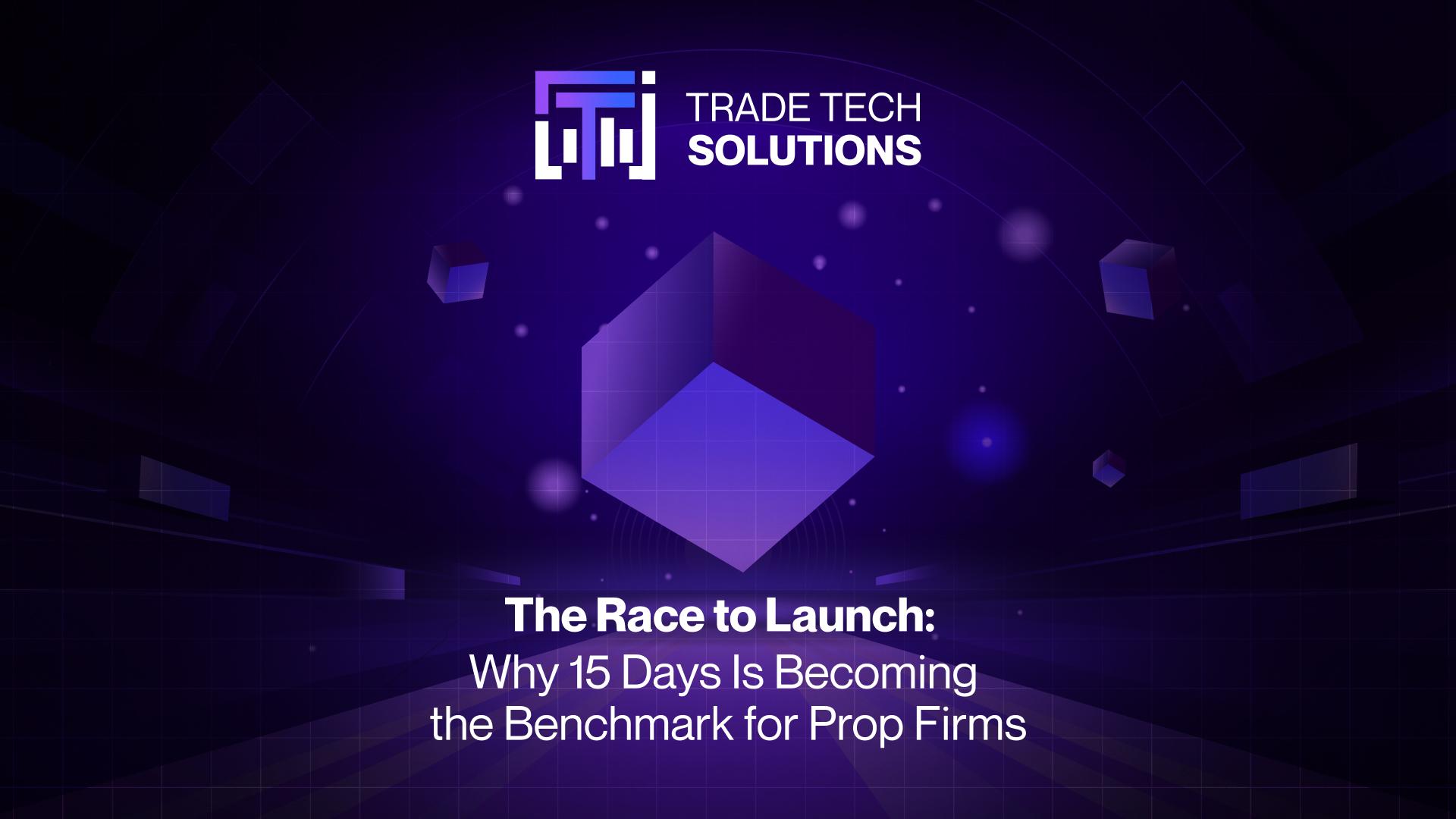 The race to launch: Why 15 days is becoming the benchmark for prop firms