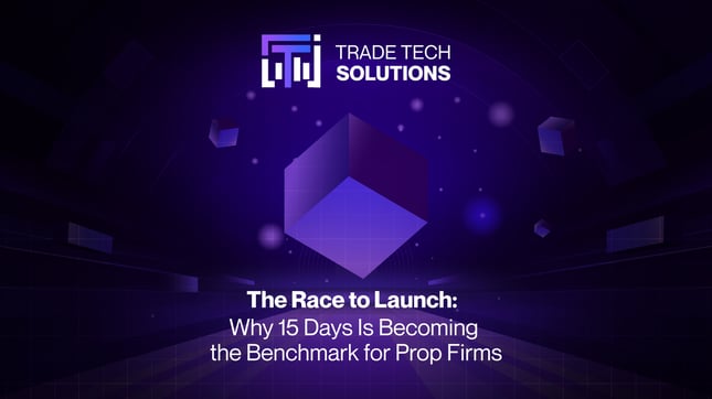 The race to launch: Why 15 days is becoming the benchmark for prop firms