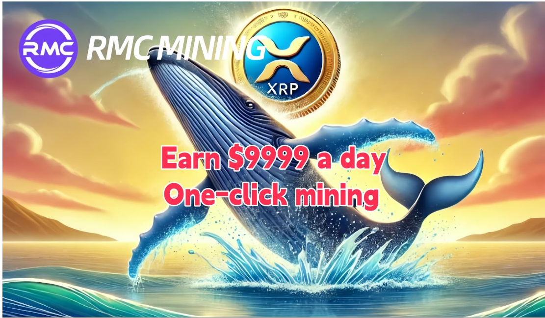 Earn $9999 a day (Bitcoin price) Cloud mining novice investors through RMC MINING, XRP cloud mining machine